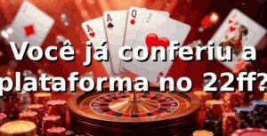 Você já conferiu a plataforma no 22ff? 🎲