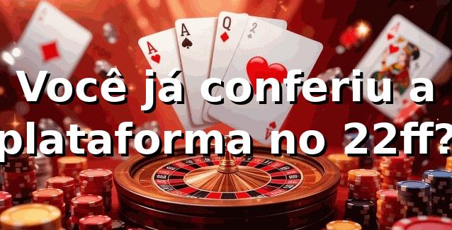 Você já conferiu a plataforma no 22ff? 🎲